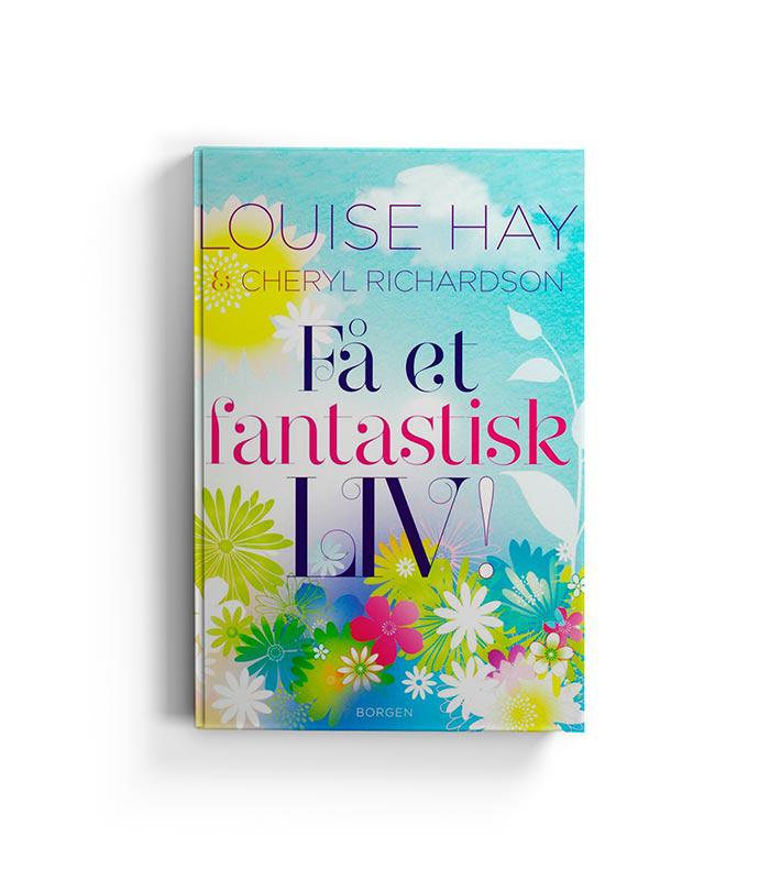Bogen Få et fantastisk liv af Louise Hay og Cheryl Richardson præsenterer en farverig forside med blomster og en lyseblå baggrund der symboliserer positivitet og livsglæde